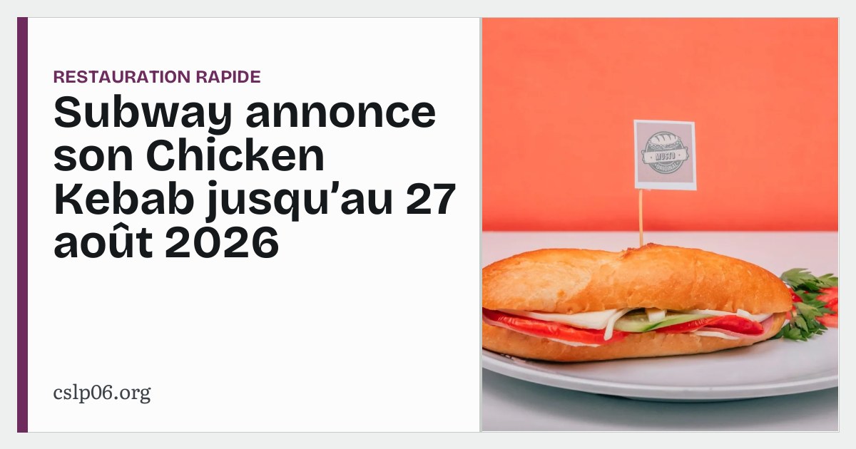 Subway annonce son Chicken Kebab jusqu’au 27 août 2026